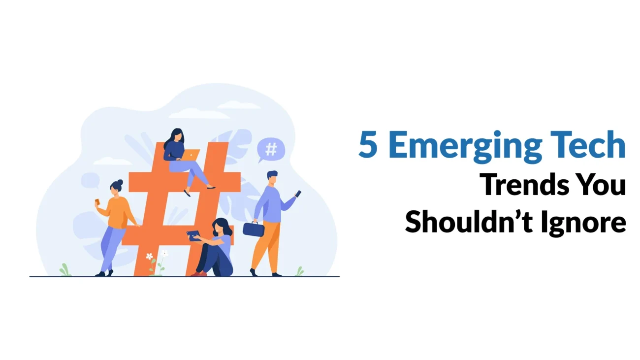 5 Emerging Tech Trends You Shouldn’t Ignore